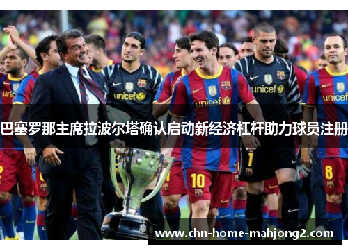 巴塞罗那主席拉波尔塔确认启动新经济杠杆助力球员注册