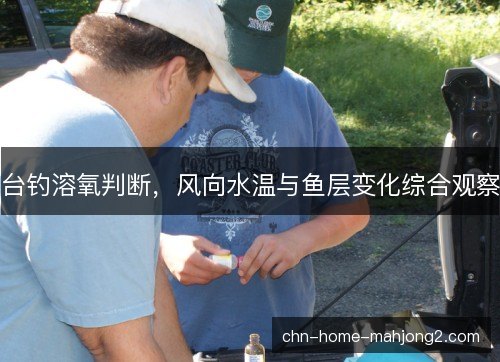 台钓溶氧判断，风向水温与鱼层变化综合观察